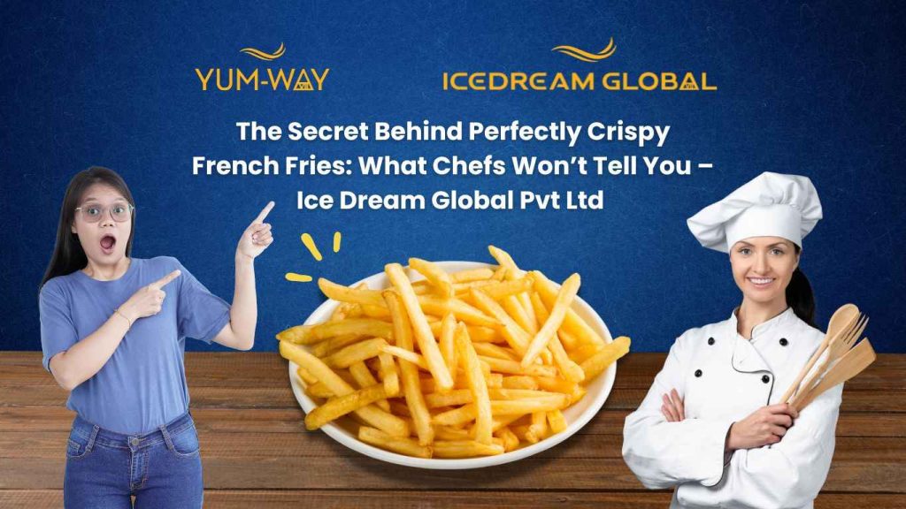 The Secret Behind Perfectly Crispy French Fries What Chefs Won’t Tell You – Ice Dream Global Pvt Ltd