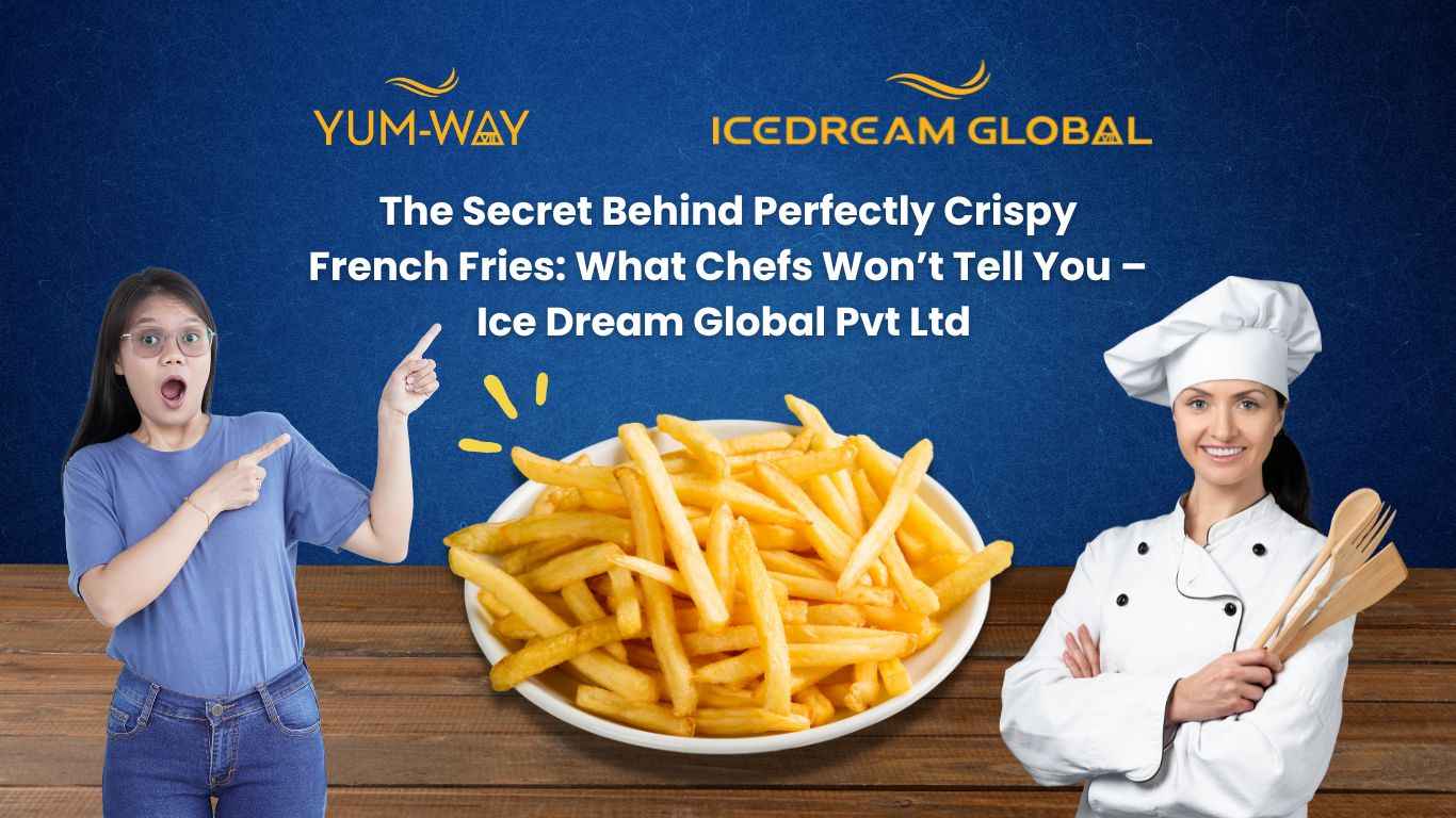 The Secret Behind Perfectly Crispy French Fries What Chefs Won’t Tell You – Ice Dream Global Pvt Ltd