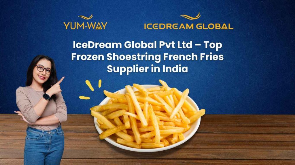 IceDream Global Pvt Ltd – Top Frozen Shoestring French Fries Supplier in India