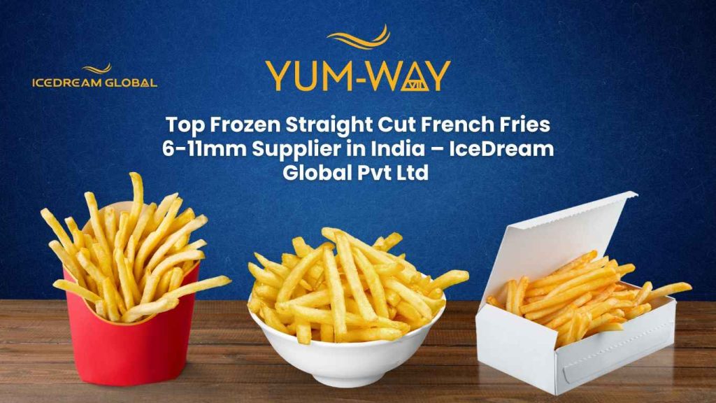 Top Frozen Straight Cut French Fries 6-11mm Supplier in India – IceDream Global Pvt Ltd